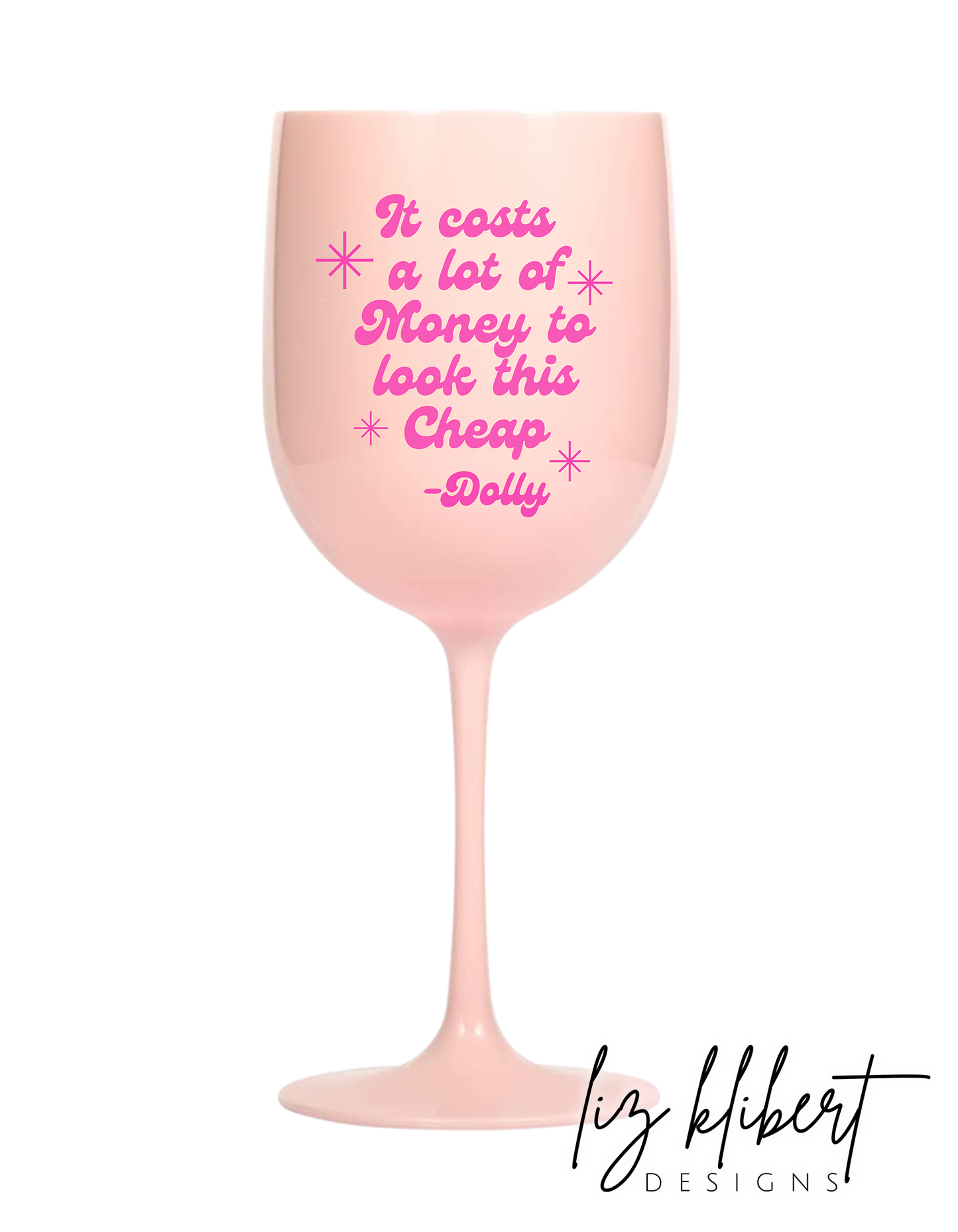 It Costs a lot of Money to look this Cheap, Dolly, Blush Pink Shatterproof Wine Stemware
